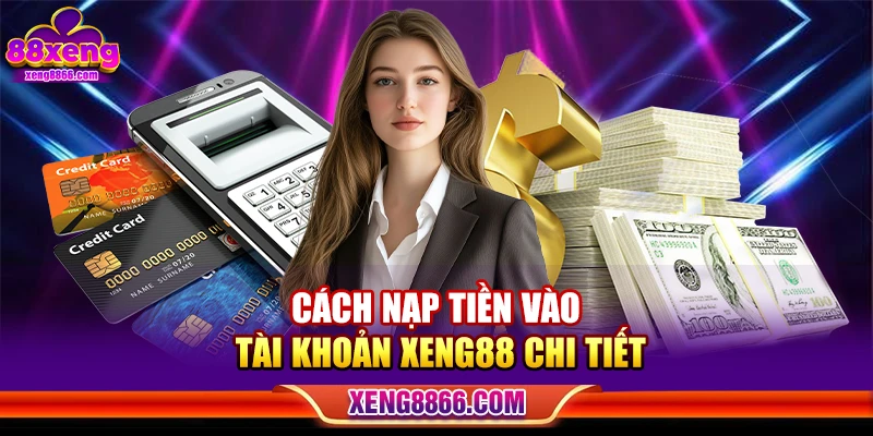 Cách nạp tiền vào tài khoản Xeng88 chi tiết