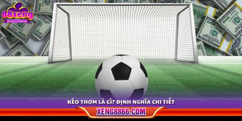 Kèo thơm là gì? Giải thích rõ khái niệm 